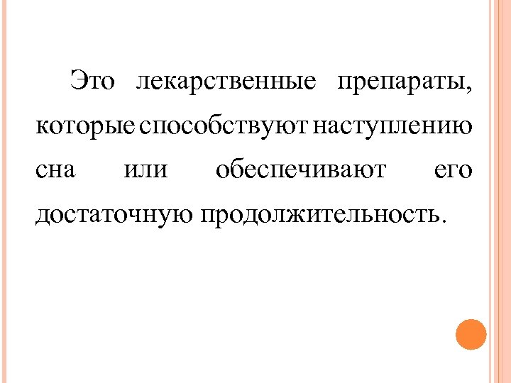 Это лекарственные препараты, которые способствуют наступлению сна или обеспечивают его достаточную продолжительность. 