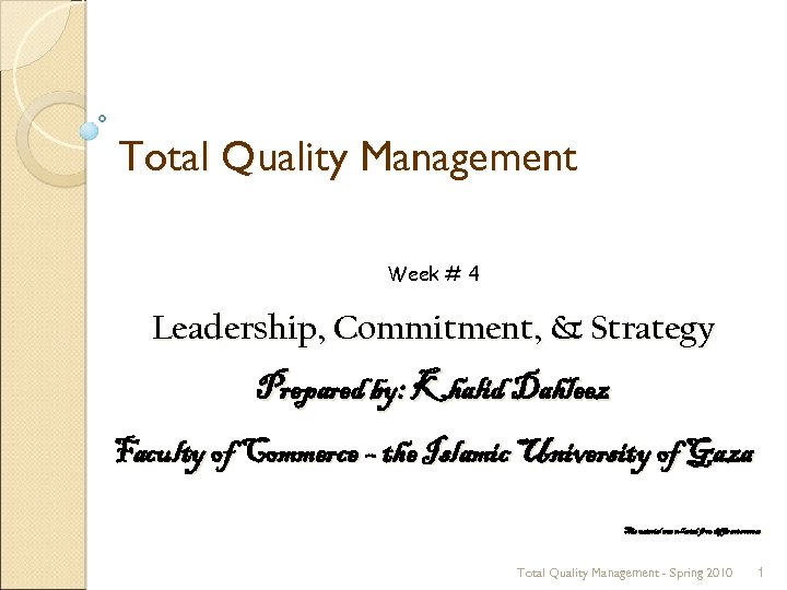 Total Quality Management Week # 4 Leadership, Commitment, & Strategy Prepared by: Khalid Dahleez