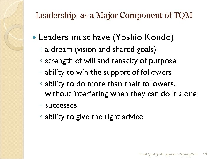 Leadership as a Major Component of TQM Leaders must have (Yoshio Kondo) ◦ a