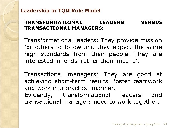 Leadership in TQM Role Model TRANSFORMATIONAL LEADERS TRANSACTIONAL MANAGERS: VERSUS Transformational leaders: They provide