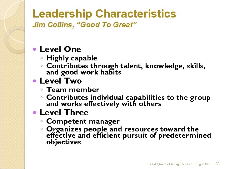 Leadership Characteristics Jim Collins, “Good To Great” Level One Level Two Level Three ◦