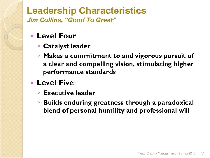 Leadership Characteristics Jim Collins, “Good To Great” Level Four ◦ Catalyst leader ◦ Makes