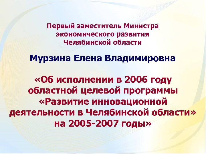 Первый заместитель Министра экономического развития Челябинской области Мурзина Елена Владимировна «Об исполнении в 2006