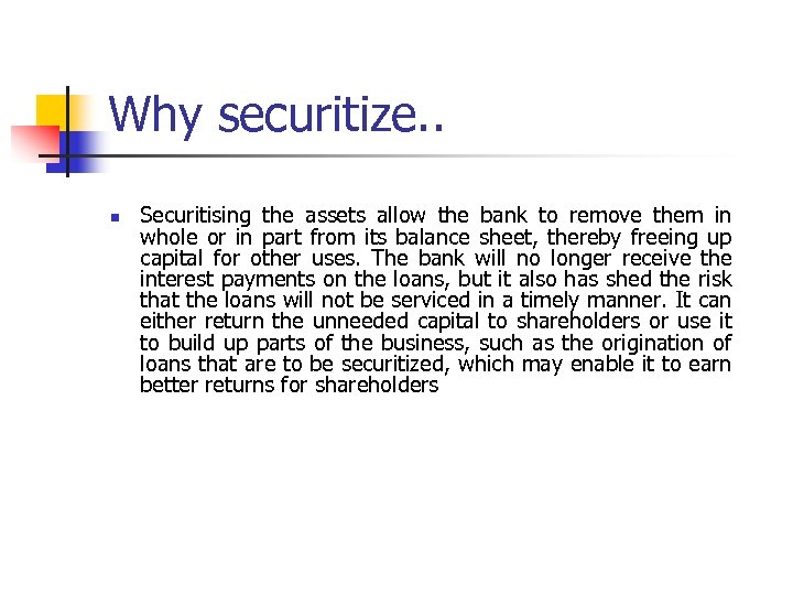Why securitize. . n Securitising the assets allow the bank to remove them in