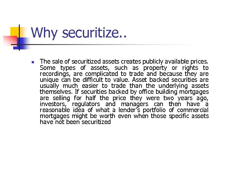 Why securitize. . n The sale of securitized assets creates publicly available prices. Some