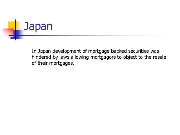 Japan In Japan development of mortgage backed securities was hindered by laws allowing mortgagors