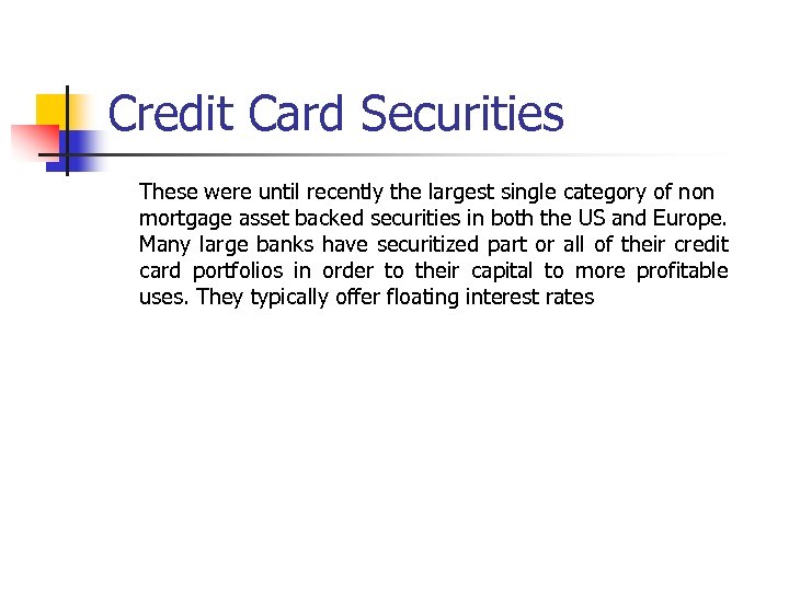 Credit Card Securities These were until recently the largest single category of non mortgage