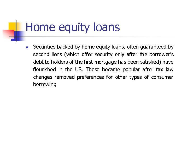 Home equity loans n Securities backed by home equity loans, often guaranteed by second
