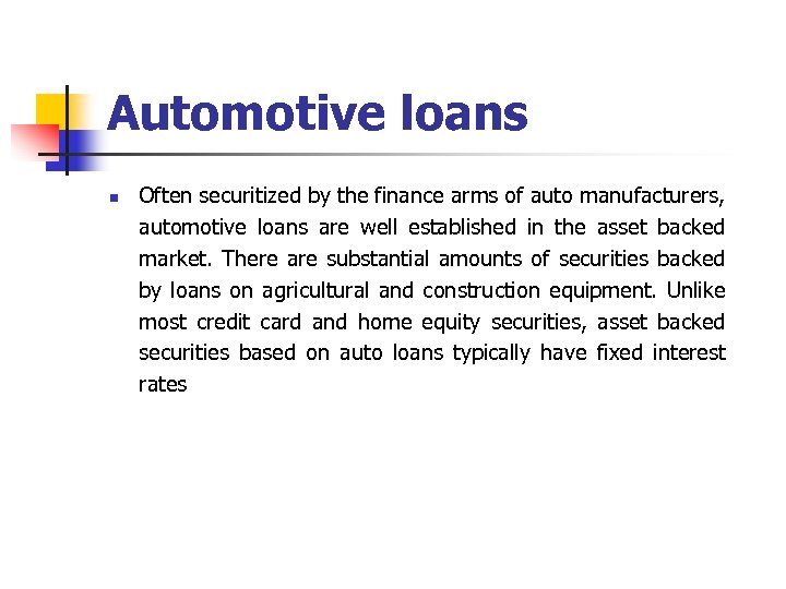 Automotive loans n Often securitized by the finance arms of auto manufacturers, automotive loans