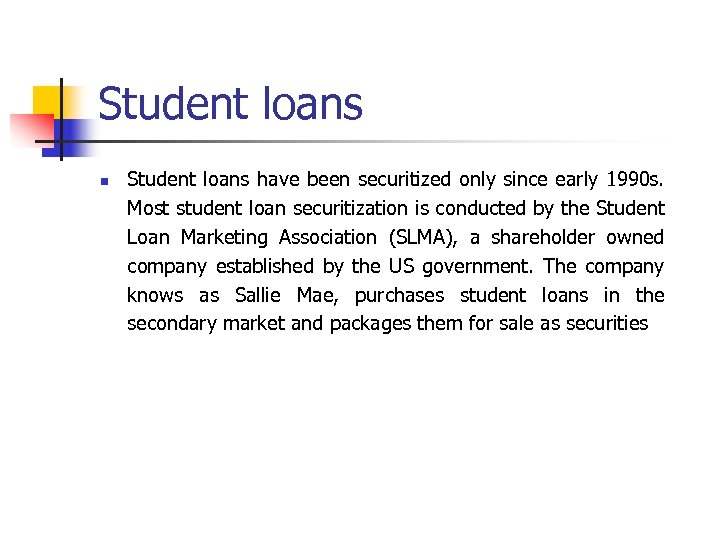 Student loans n Student loans have been securitized only since early 1990 s. Most