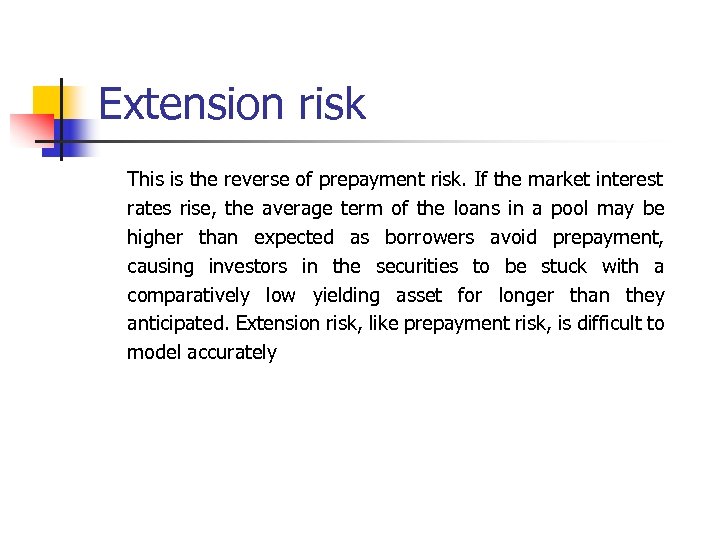 Extension risk This is the reverse of prepayment risk. If the market interest rates