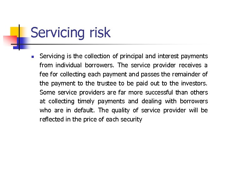 Servicing risk n Servicing is the collection of principal and interest payments from individual
