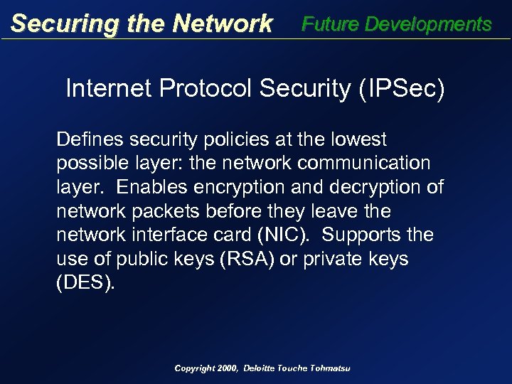 Securing the Network Future Developments Internet Protocol Security (IPSec) Defines security policies at the