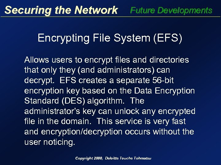 Securing the Network Future Developments Encrypting File System (EFS) Allows users to encrypt files