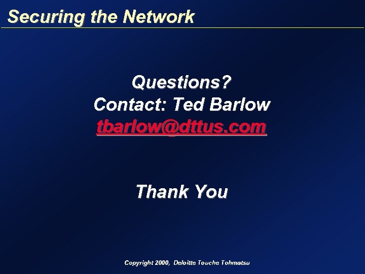 Securing the Network Questions? Contact: Ted Barlow tbarlow@dttus. com Thank You Copyright 2000, Deloitte