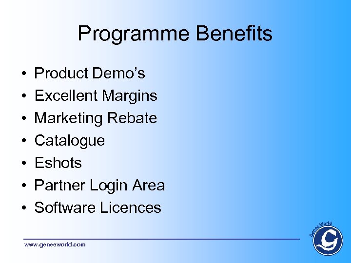 Programme Benefits • • Product Demo’s Excellent Margins Marketing Rebate Catalogue Eshots Partner Login