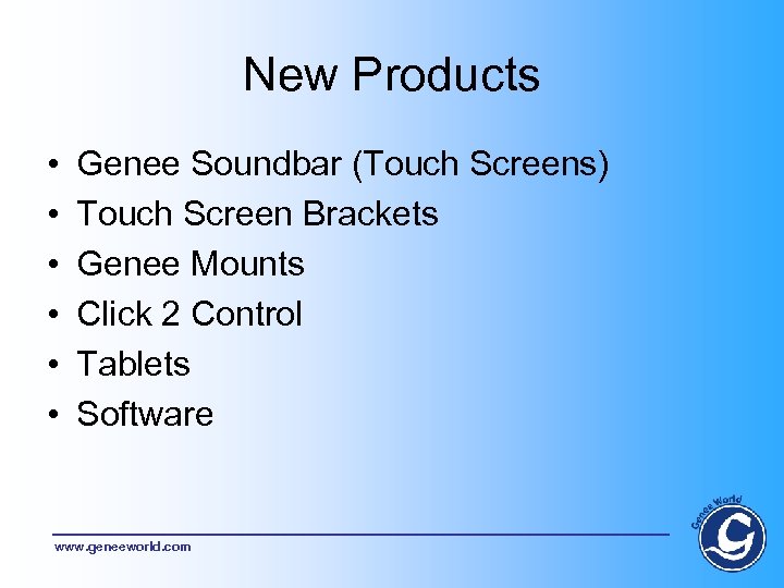 New Products • • • Genee Soundbar (Touch Screens) Touch Screen Brackets Genee Mounts