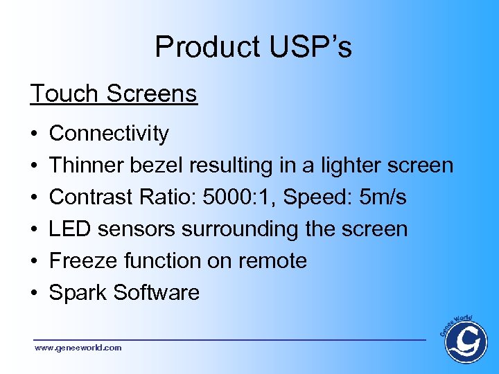 Product USP’s Touch Screens • • • Connectivity Thinner bezel resulting in a lighter