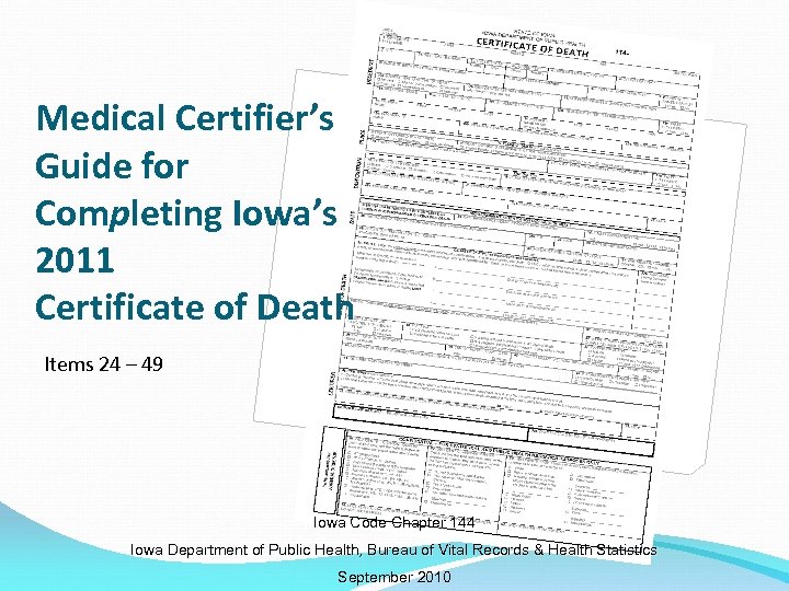 Medical Certifier’s Guide for Completing Iowa’s 2011 Certificate of Death Items 24 – 49