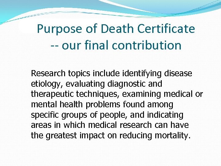 Purpose of Death Certificate -- our final contribution Research topics include identifying disease etiology,