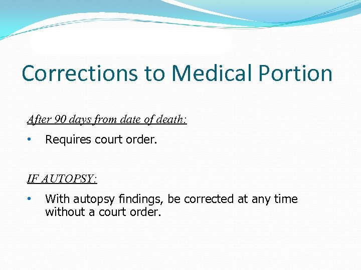 Corrections to Medical Portion After 90 days from date of death: • Requires court