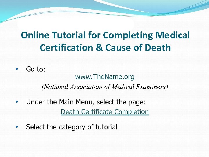 Online Tutorial for Completing Medical Certification & Cause of Death • Go to: •