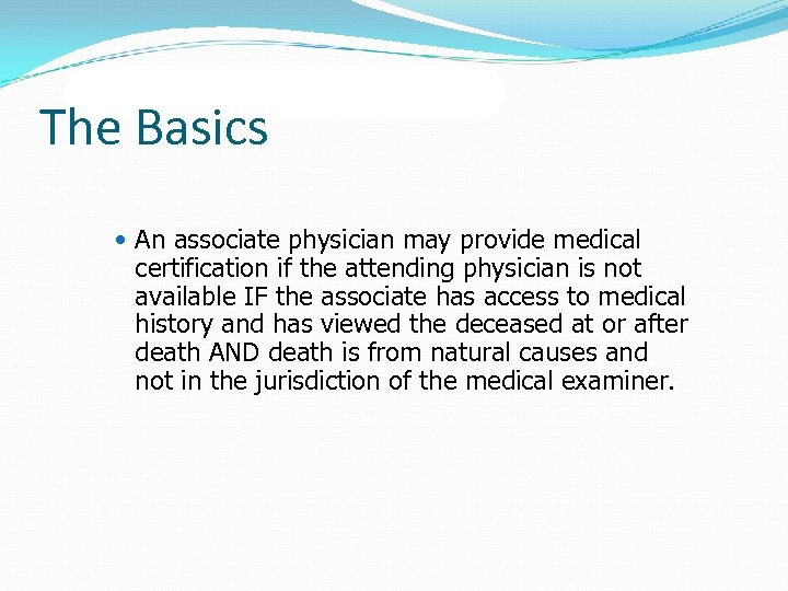 The Basics An associate physician may provide medical certification if the attending physician is