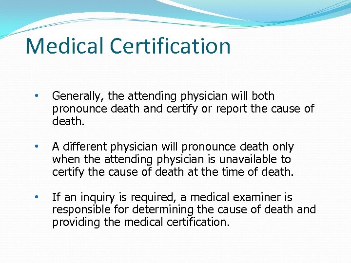 Medical Certification • Generally, the attending physician will both pronounce death and certify or