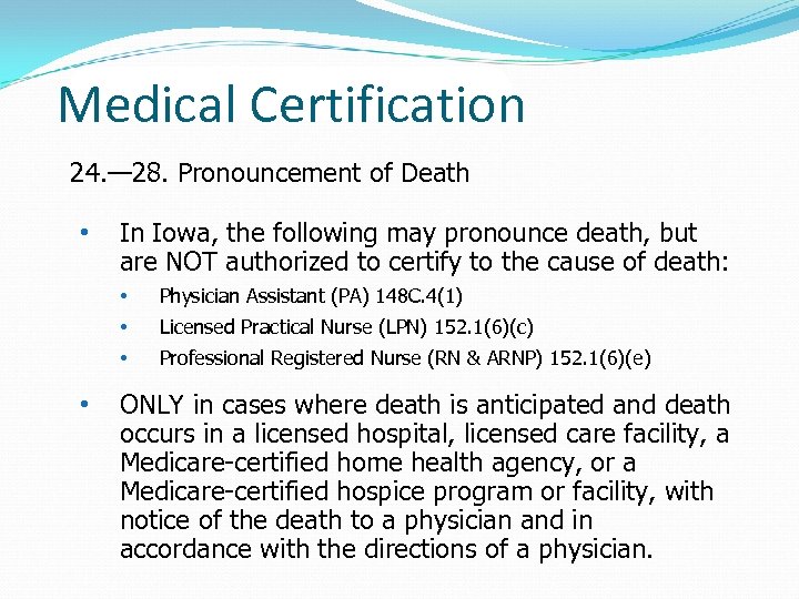 Medical Certification 24. — 28. Pronouncement of Death • In Iowa, the following may