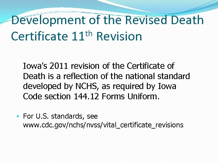 Development of the Revised Death Certificate 11 th Revision Iowa’s 2011 revision of the