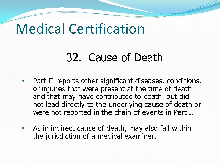 Medical Certification 32. Cause of Death • Part II reports other significant diseases, conditions,