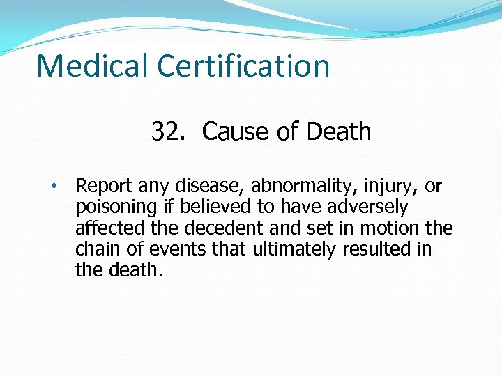 Medical Certification 32. Cause of Death • Report any disease, abnormality, injury, or poisoning