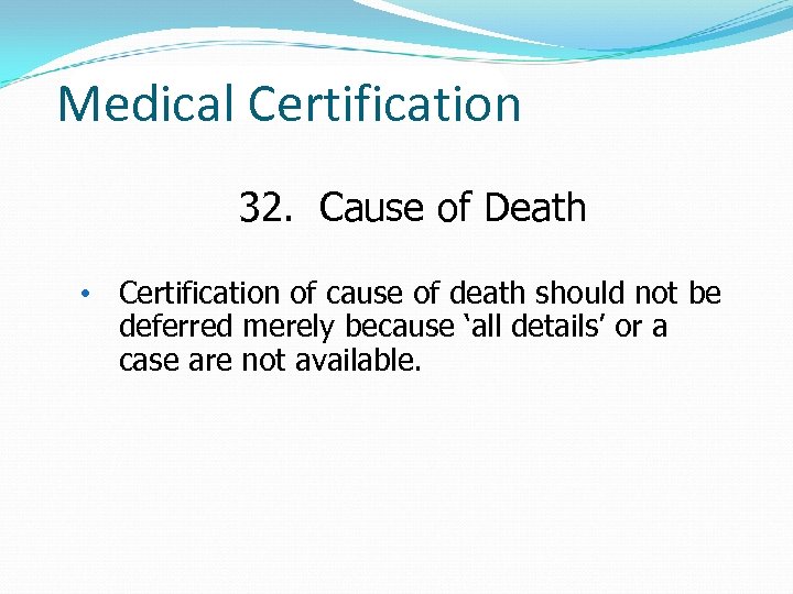 Medical Certification 32. Cause of Death • Certification of cause of death should not