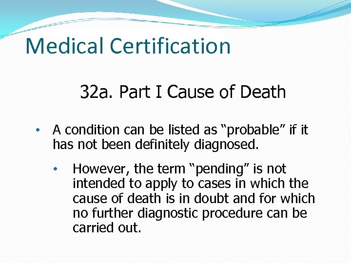 Medical Certification 32 a. Part I Cause of Death • A condition can be