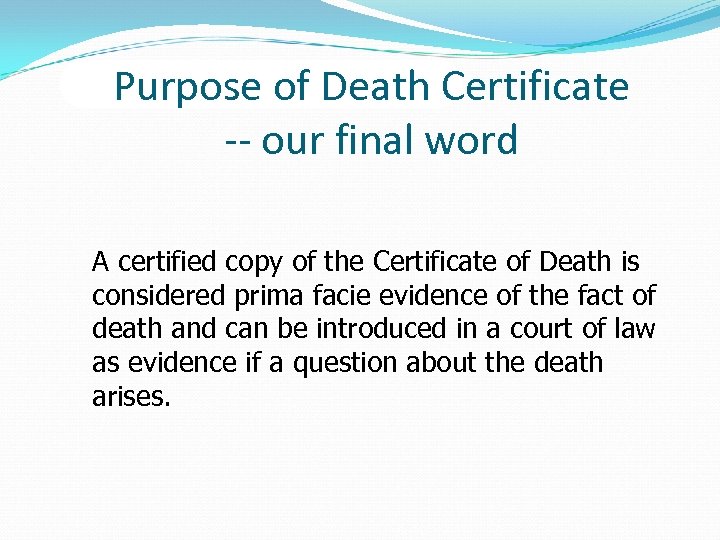 Purpose of Death Certificate -- our final word A certified copy of the Certificate