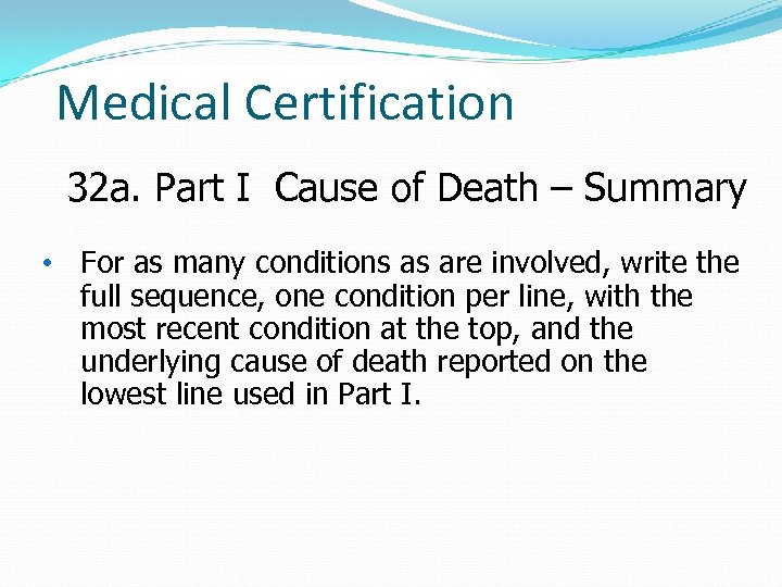 Medical Certification 32 a. Part I Cause of Death – Summary • For as