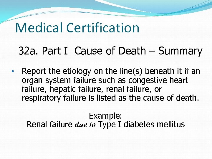 Medical Certification 32 a. Part I Cause of Death – Summary • Report the