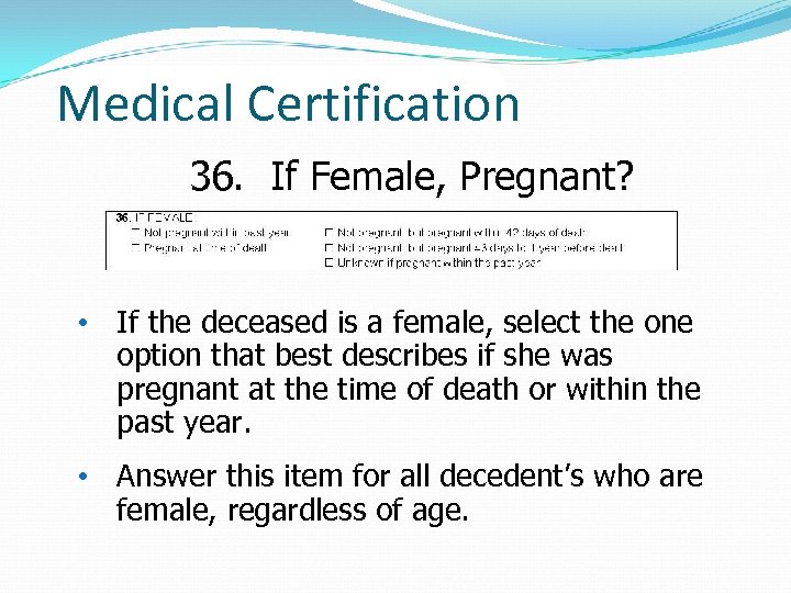 Medical Certification 36. If Female, Pregnant? • If the deceased is a female, select