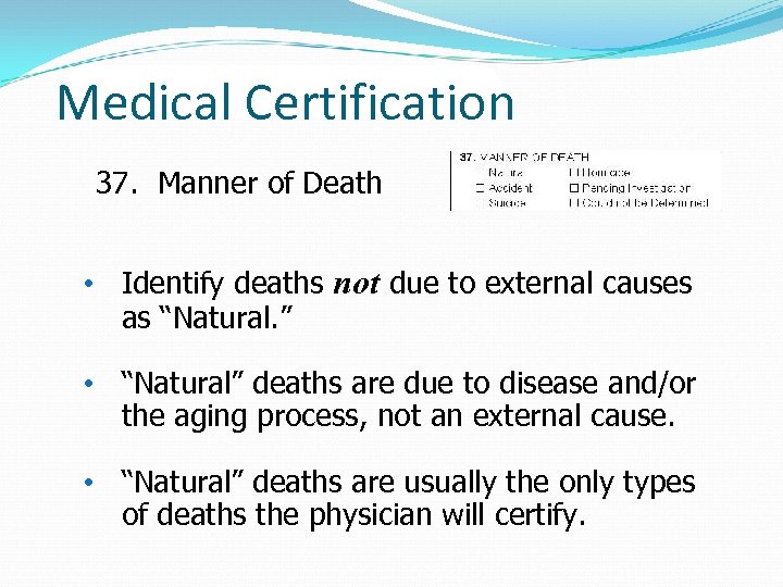 Medical Certification 37. Manner of Death • Identify deaths not due to external causes