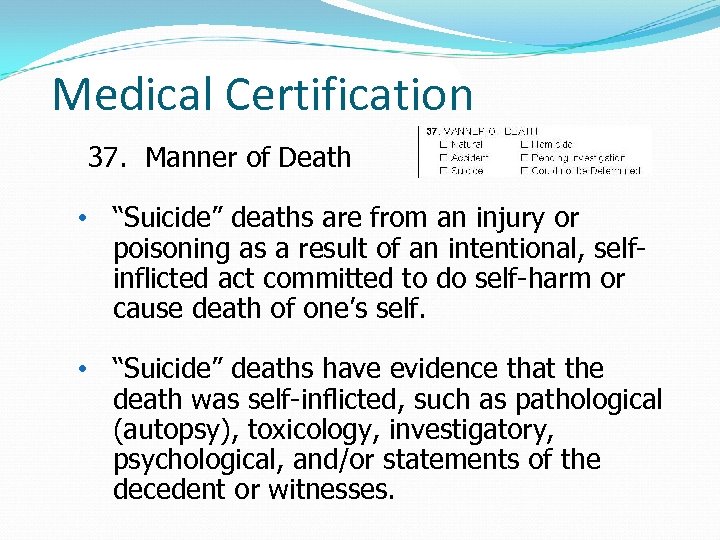 Medical Certification 37. Manner of Death • “Suicide” deaths are from an injury or