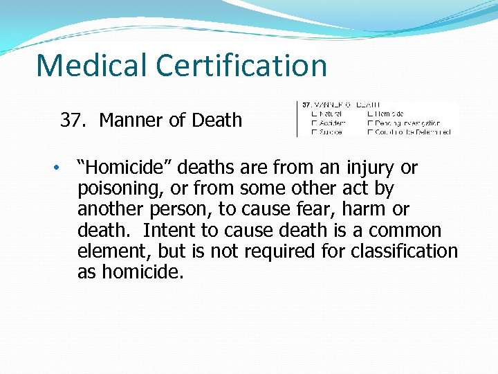 Medical Certification 37. Manner of Death • “Homicide” deaths are from an injury or