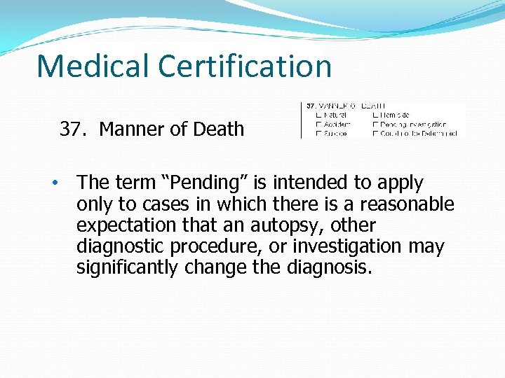 Medical Certification 37. Manner of Death • The term “Pending” is intended to apply