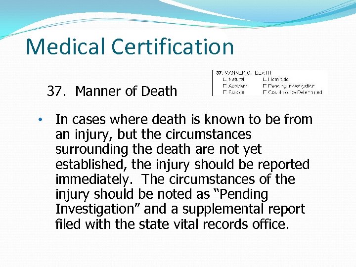 Medical Certification 37. Manner of Death • In cases where death is known to
