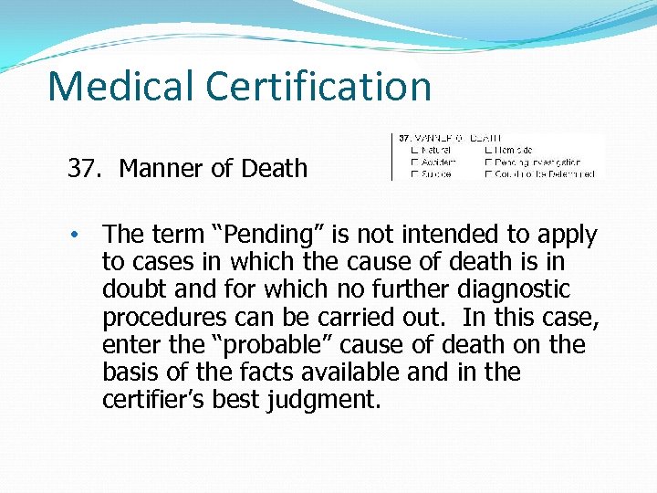 Medical Certification 37. Manner of Death • The term “Pending” is not intended to