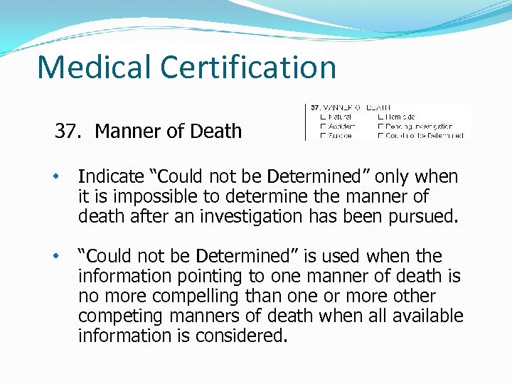 Medical Certification 37. Manner of Death • Indicate “Could not be Determined” only when