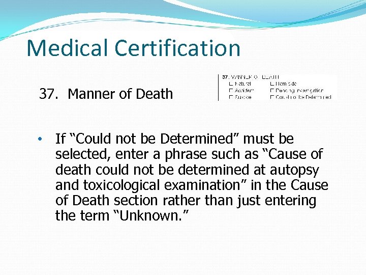 Medical Certification 37. Manner of Death • If “Could not be Determined” must be