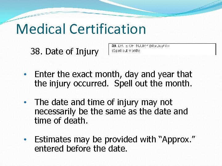Medical Certification 38. Date of Injury • Enter the exact month, day and year