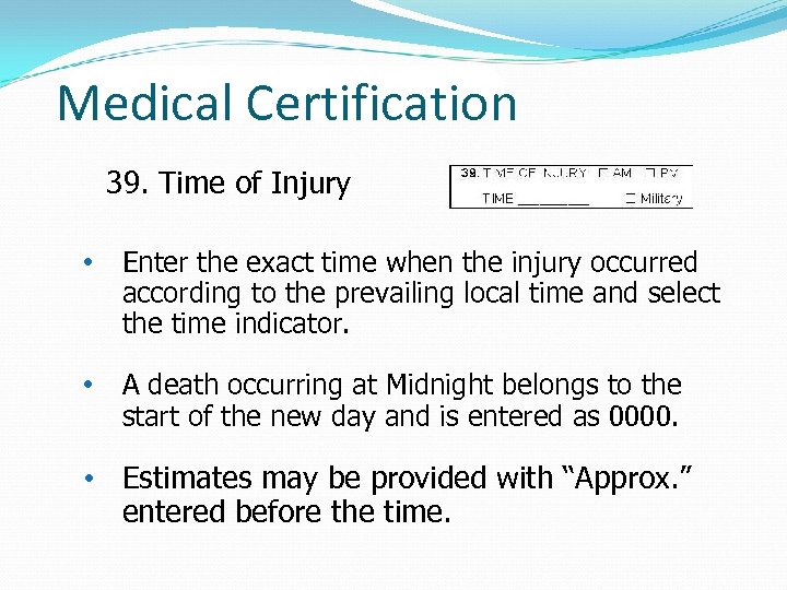 Medical Certification 39. Time of Injury • Enter the exact time when the injury