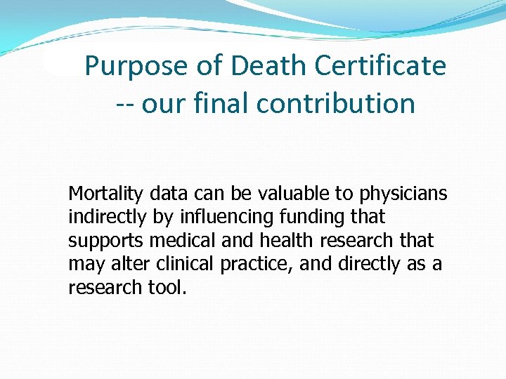 Purpose of Death Certificate -- our final contribution Mortality data can be valuable to