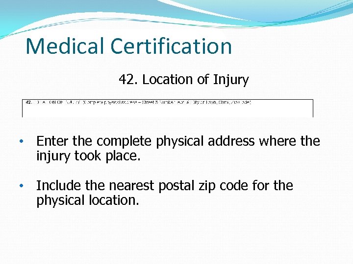 Medical Certification 42. Location of Injury • Enter the complete physical address where the